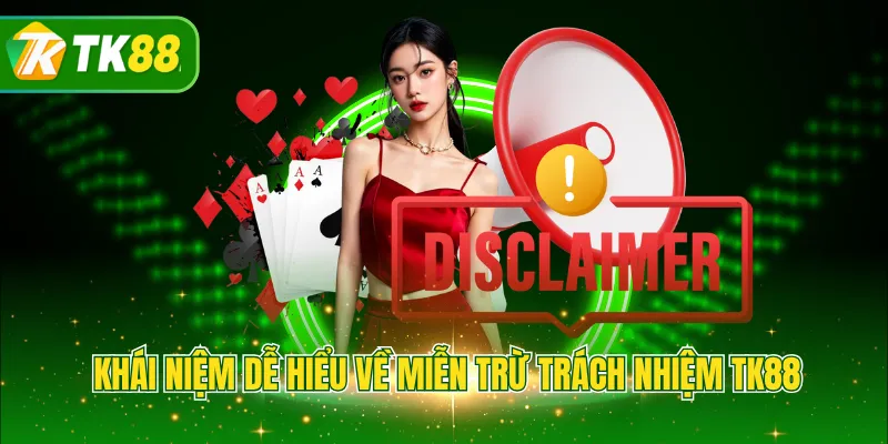 Khái niệm dễ hiểu về miễn trừ trách nhiệm TK88